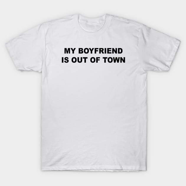 My Boyfriend Is Out Of Town T-Shirt by Teeheehaven